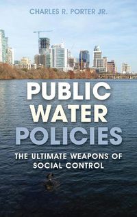 Cover image for Public Water Policies: The Ultimate Weapons of Social Control