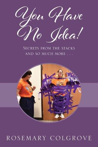Cover image for You Have No Idea! Secrets from the Stacks and So Much More . . .