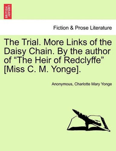 Cover image for The Trial. More Links of the Daisy Chain. by the Author of  The Heir of Redclyffe  [Miss C. M. Yonge].