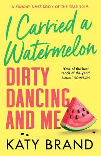 Cover image for I Carried a Watermelon: Dirty Dancing and Me