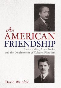 Cover image for An American Friendship: Horace Kallen, Alain Locke, and the Development of Cultural Pluralism
