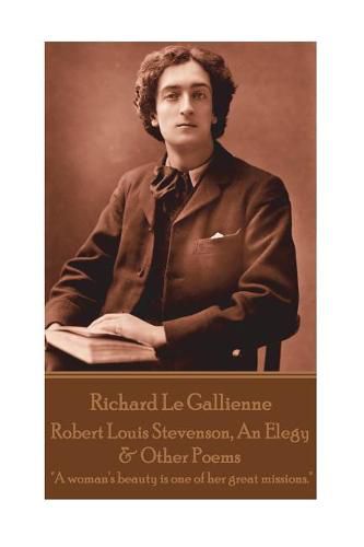 Cover image for Richard Le Gaillienne - Robert Louis Stevenson, An Elegy & Other Poems: A woman's beauty is one of her great missions.