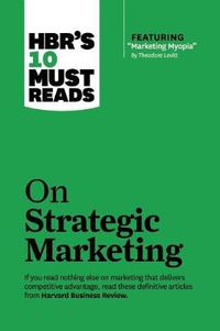 Cover image for HBR's 10 Must Reads on Strategic Marketing (with featured article  Marketing Myopia,  by Theodore Levitt)