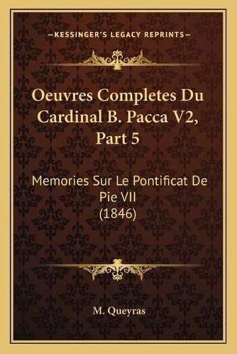 Cover image for Oeuvres Completes Du Cardinal B. Pacca V2, Part 5: Memories Sur Le Pontificat de Pie VII (1846)