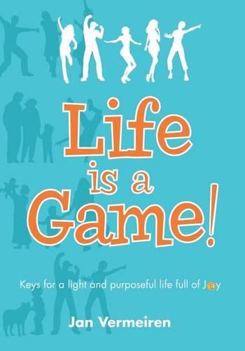 Cover image for Life is a Game! Keys for a Light and Purposeful Life full of Joy