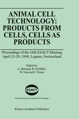 Animal Cell Technology: Products from Cells, Cells as Products: Proceedings of the 16th ESACT Meeting April 25-29, 1999, Lugano, Switzerland