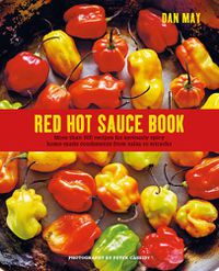 Cover image for Red Hot Sauce Book: More Than 100 Recipes for Seriously Spicy Home-Made Condiments from Salsa to Sriracha