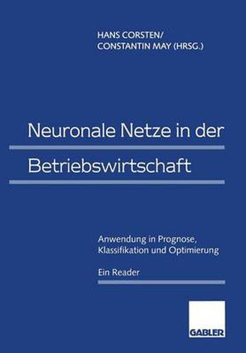 Cover image for Neuronale Netze in Der Betriebswirtschaft: Anwendung in Prognose, Klassifikation Und Optimierung