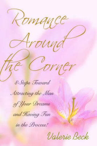 Cover image for Romance Around the Corner: 8 Steps Toward Attracting the Man of Your Dreams and Having Fun in the Process!