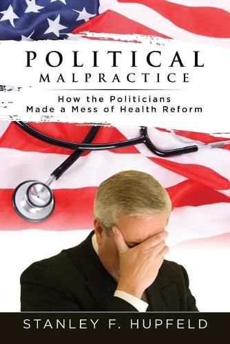 Cover image for Political Malpractice: How the Politicians Made a Mess of Health Reform