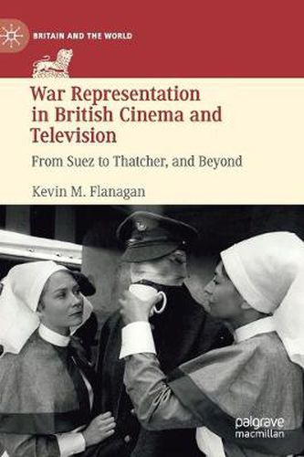 Cover image for War Representation in British Cinema and Television: From Suez to Thatcher, and Beyond