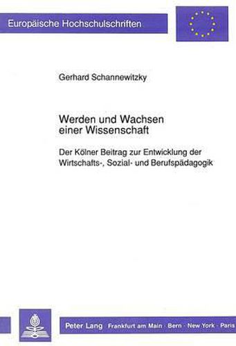 Cover image for Werden Und Wachsen Einer Wissenschaft: Der Koelner Beitrag Zur Entwicklung Der Wirtschafts-, Sozial- Und Berufspaedagogik