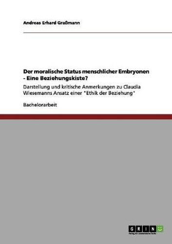 Cover image for Der moralische Status menschlicher Embryonen - Eine Beziehungskiste?: Darstellung und kritische Anmerkungen zu Claudia Wiesemanns Ansatz einer Ethik der Beziehung