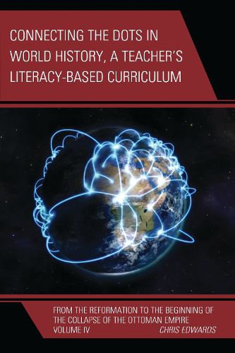Cover image for Connecting the Dots in World History, A Teacher's Literacy Based Curriculum: From the Reformation to the Beginning of the Collapse of the Ottoman Empire
