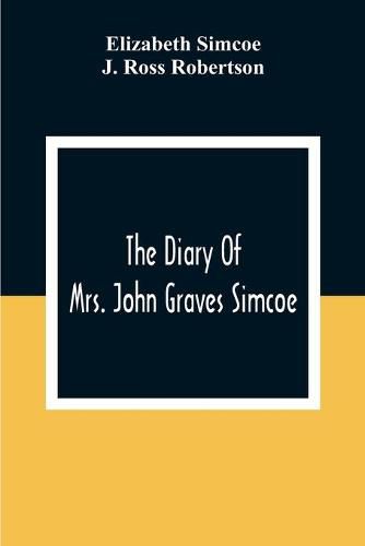 The Diary Of Mrs. John Graves Simcoe, Wife Of The First Lieutenant-Governor Of The Province Of Upper Canada, 1792-6