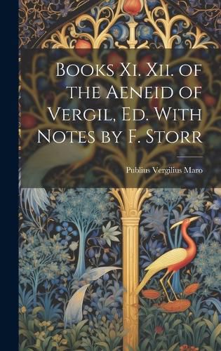 Books Xi. Xii. of the Aeneid of Vergil, Ed. With Notes by F. Storr