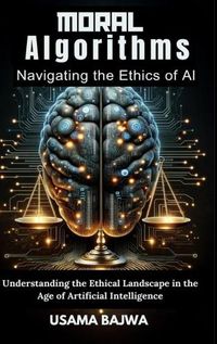 Cover image for Moral Algorithms Navigating the Ethics of AI