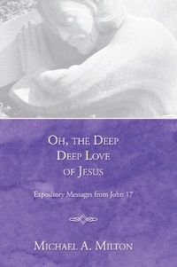 Cover image for Oh, the Deep, Deep Love of Jesus: Expository Messages from John 17