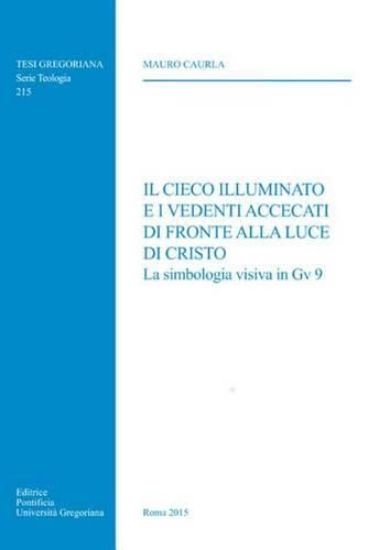 Cover image for Il Cieco Illuminato E I Vedenti Accecati Di Fronte Alla Luce Di Cristo: La Simbologia Visiva in Gv 9