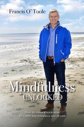 Cover image for Mindfulness Unlocked: How to unlock your mind to a new and powerful way of life