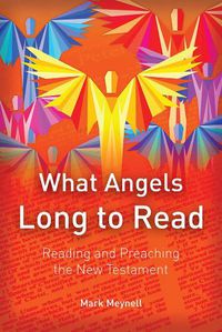 Cover image for What Angels Long to Read: Reading and Preaching the New Testament