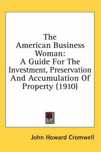 The American Business Woman: A Guide for the Investment, Preservation and Accumulation of Property (1910)