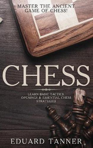 Cover image for Chess: Master the Ancient Game of Chess! Learn Basic Tactics, Openings and Essential Chess Strategies