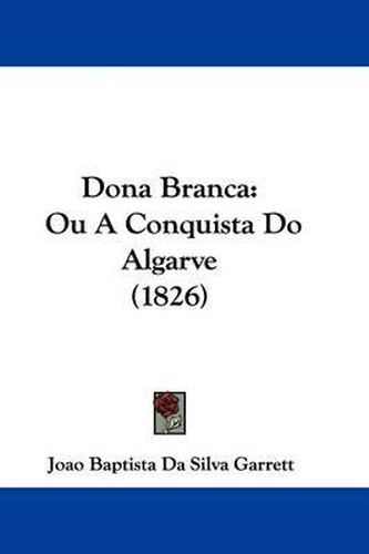 Cover image for Dona Branca: Ou A Conquista Do Algarve (1826)