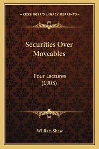 Cover image for Securities Over Moveables: Four Lectures (1903)