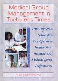 Cover image for Medical Group Management in Turbulent Times: How Physician Leadership Can Optimize Health Plan, Hospital, and Medical Group Performance