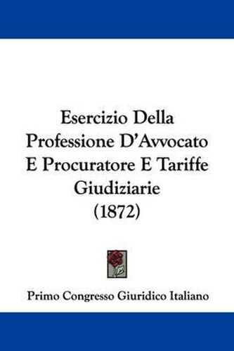 Cover image for Esercizio Della Professione D'Avvocato E Procuratore E Tariffe Giudiziarie (1872)