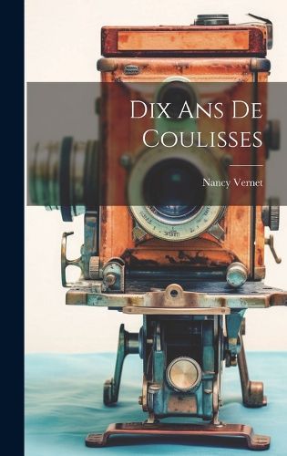 Cover image for Dix Ans De Coulisses
