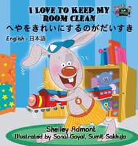 Cover image for I Love to Keep My Room Clean: English Japanese Bilingual Edition