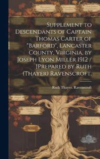 Cover image for Supplement to Descendants of Captain Thomas Carter of "Barford", Lancaster County, Virginia, by Joseph Lyon Miller 1912 / [prepared by Ruth (Thayer) Ravenscroft.