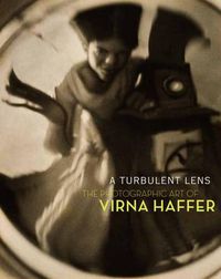 Cover image for A Turbulent Lens: The Photographic Art of Virna Haffer