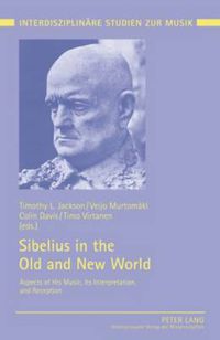 Cover image for Sibelius in the Old and New World: Aspects of His Music, Its Interpretation, and Reception