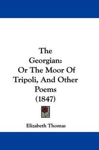 Cover image for The Georgian: Or The Moor Of Tripoli, And Other Poems (1847)