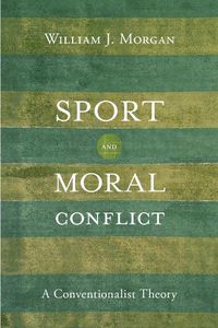 Cover image for Sport and Moral Conflict: A Conventionalist Theory