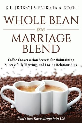 Whole Bean the Marriage Blend: Coffee Conversation Secrets for Maintaining Successfully Thriving, and Loving Relationships