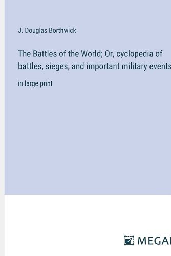 Cover image for The Battles of the World; Or, cyclopedia of battles, sieges, and important military events