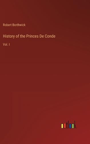 Cover image for History of the Princes De Conde