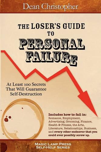 Cover image for The Loser's Guide To Personal Failure: At Least 100 Secrets That Will Guarantee Self-Destruction