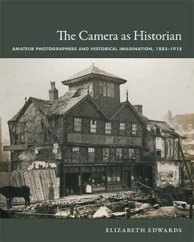 Cover image for The Camera as Historian: Amateur Photographers and Historical Imagination, 1885-1918