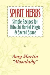 Cover image for Spirit Herbs: Simple Recipes For Hibachi Herbal Magic & Sacred Space