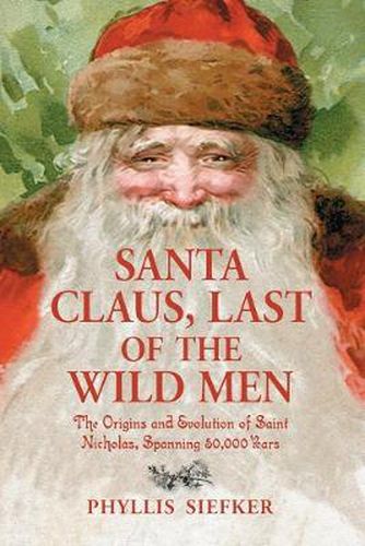 Cover image for Santa Claus, Last of the Wild Men: The Origins and Evolution of Saint Nicholas, Spanning 50,000 Years