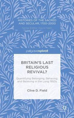 Cover image for Britain's Last Religious Revival?: Quantifying Belonging, Behaving, and Believing in the Long 1950s