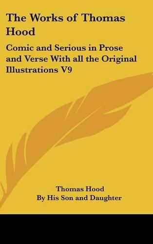 Cover image for The Works of Thomas Hood: Comic and Serious in Prose and Verse With All the Original Illustrations V9