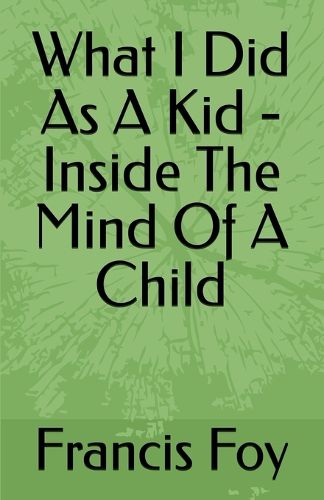 Cover image for What I Did As A Kid - Inside The Mind Of A Child