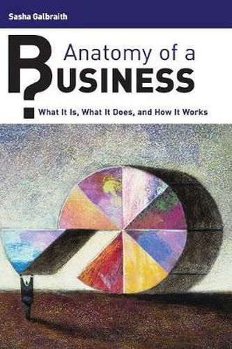 Cover image for Anatomy of a Business: What It Is, What It Does, and How It Works