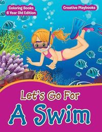 Cover image for Lets Go For A Swim - Coloring Books 6 Year Old Edition